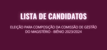 LISTA DE CANDIDATOS - ELEIÇÃO PARA COMPOSIÇÃO DA COMISSÃO DE GESTÃO DO MAGISTÉRIO - BIÊNIO 2023/2024