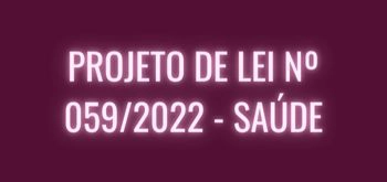 PROJETO DE LEI Nº 059/2022 - SAÚDE