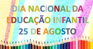 25 de Agosto Dia Nacional da Educação Infantil