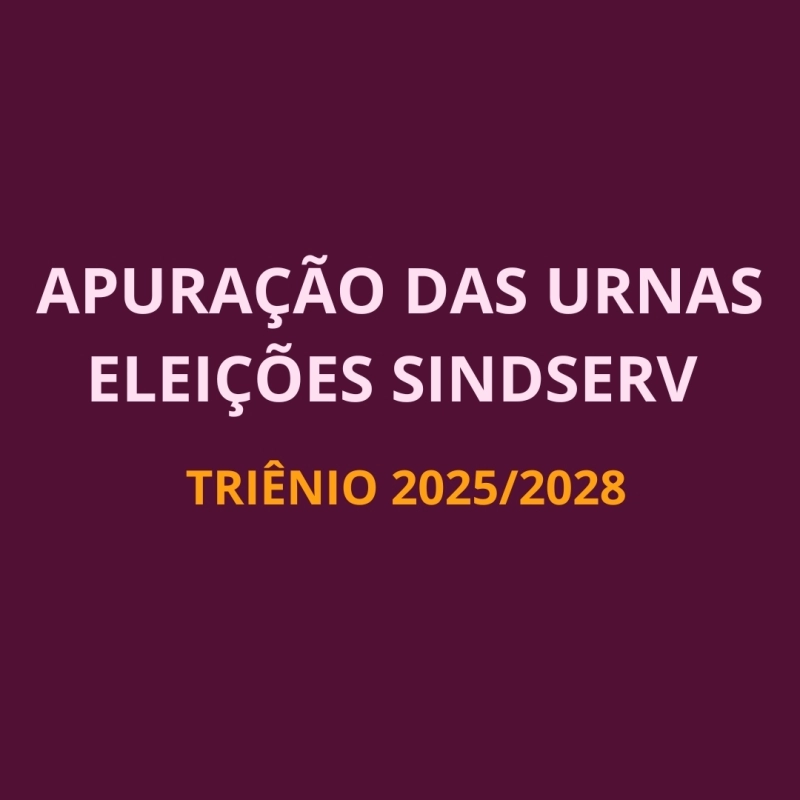 APURAÇÃO DAS URNAS ELEIÇÕES SINDSERV  -  TRIÊNIO 2025/2028