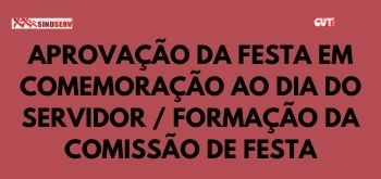 VOTAÇÃO PARA APROVAÇÃO DA FESTA EM COMEMORAÇÃO DO DIA DO SERVIDOR - 2021 E A FORMAÇÃO DA COMISSÃO DE FESTA